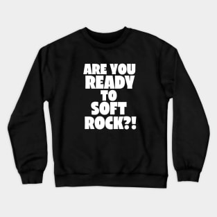 Are You Ready to Soft Rock? Crewneck Sweatshirt